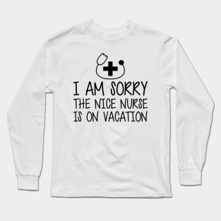 Nurse - I'm sorry the nice nurse is on vacation Long Sleeve T-Shirt